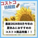 【2024年8月】夏休みに買いたい・食べたいコストコのおすすめ商品13選！