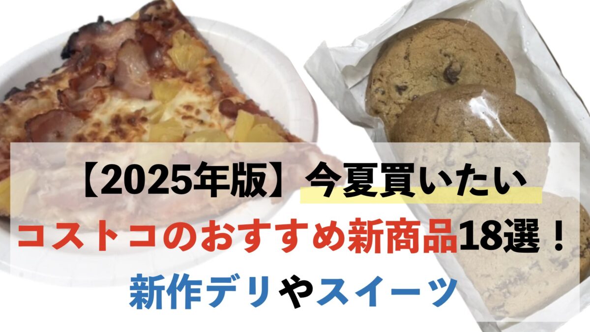 【2025年版】今夏買いたいコストコのおすすめ新商品18選！新作デリやスイーツ