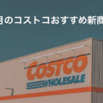 【2025年11月版】コストコのおすすめ新商品10選！今月買うべき一推しの食べ物