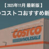 【2025年11月版】コストコのおすすめ新商品10選！今月買うべき一推しの食べ物