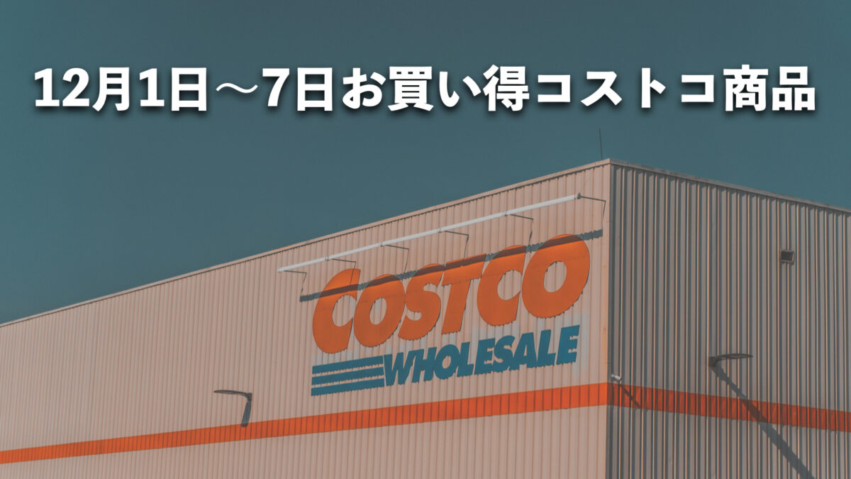 今週12月1日〜12月7日にコストコでお買い得な割引セール商品10種類を厳選紹介！