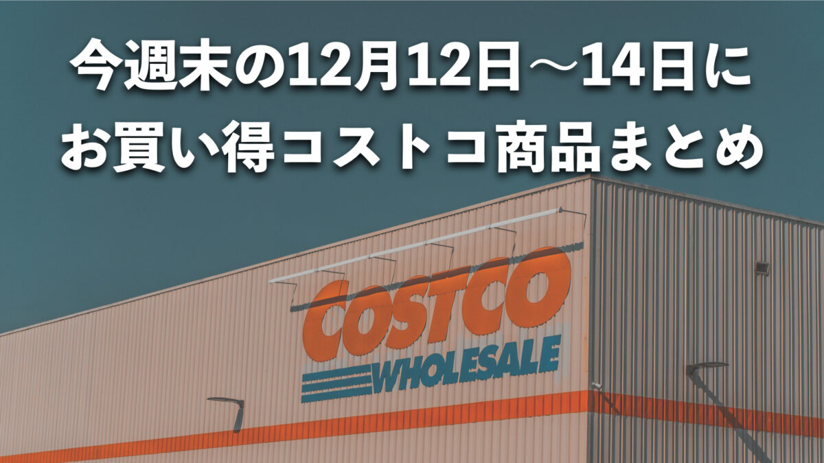 今週末12月12日〜12月14日にコストコでお買い得な割引セール商品10種類を厳選紹介！