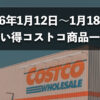 今週1月12日〜1月18日にコストコでお買い得な割引セール商品10種類を厳選紹介！