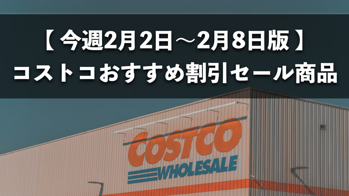 【今週2月2日〜2月8日版】コストコのおすすめ割引セール商品10種類を厳選紹介