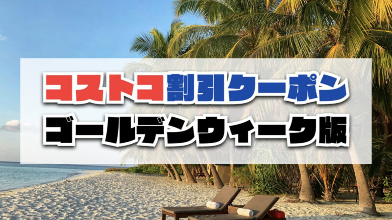 【コストコ最新】GWゴールデンウィーク期間中のセール商品まとめ