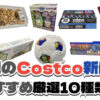 【コストコ】今週6月22日〜6月28日に買いたい新商品おすすめ10選！