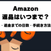 Amazonの返品期限30日と返送料・返金までの日数・返品手続き方法