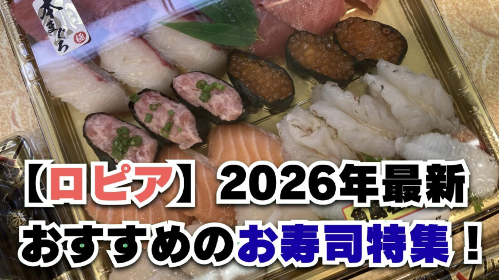 【2026年7月最新】ロピアおすすめのお寿司！全種類の味・値段をレビュー紹介